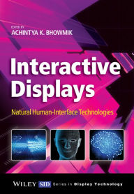 Title: Interactive Displays: Natural Human-Interface Technologies, Author: Achintya K. Bhowmik