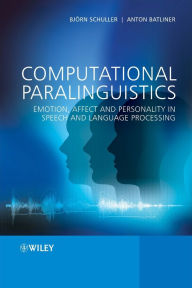 Title: Computational Paralinguistics: Emotion, Affect and Personality in Speech and Language Processing, Author: Björn Schuller