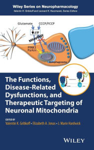 Title: The Functions, Disease-Related Dysfunctions, and Therapeutic Targeting of Neuronal Mitochondria / Edition 1, Author: J. Marie Hardwick