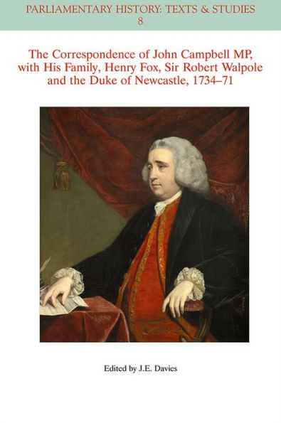 The Correspondence of John Campbell MP, with his Family, Henry Fox, Sir Robert Walpole and the Duke of Newcastle 1734 - 1771 / Edition 1