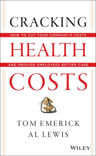 Cracking Health Costs: How to Cut Your Company's Health Costs and Provide Employees Better Care