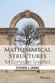 Title: Mathematical Structures for Computer Graphics / Edition 1, Author: Steven J. Janke