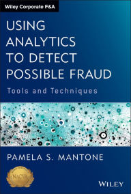 Title: Using Analytics to Detect Possible Fraud: Tools and Techniques, Author: Pamela S. Mantone