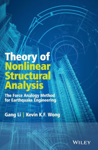 Title: Theory of Nonlinear Structural Analysis: The Force Analogy Method for Earthquake Engineering / Edition 1, Author: Gang Li