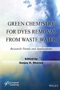 Title: Green Chemistry for Dyes Removal from Waste Water: Research Trends and Applications / Edition 1, Author: Sanjay K. Sharma