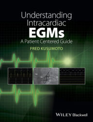 Title: Understanding Intracardiac EGMs: A Patient Centered Guide, Author: Fred M. Kusumoto