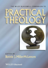 Title: The Wiley Blackwell Companion to Practical Theology / Edition 1, Author: Bonnie J. Miller-McLemore