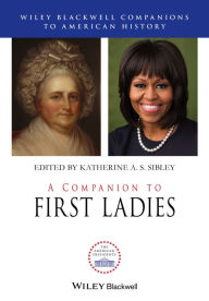 Title: A Companion to First Ladies / Edition 1, Author: Katherine A.S. Sibley