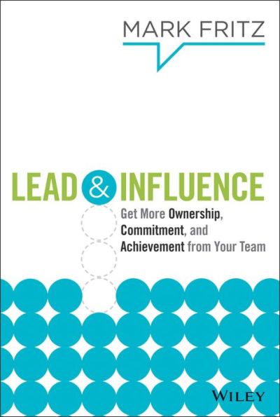 Lead & Influence: Get More Ownership, Commitment, and Achievement From Your Team