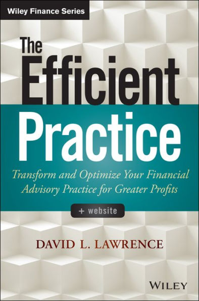 The Efficient Practice: Transform and Optimize Your Financial Advisory Practice for Greater Profits / Edition 1