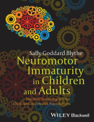 Title: Neuromotor Immaturity in Children and Adults: The INPP Screening Test for Clinicians and Health Practitioners / Edition 1, Author: Sally Goddard Blythe