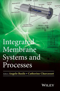 Title: Integrated Membrane Systems and Processes / Edition 1, Author: Angelo Basile