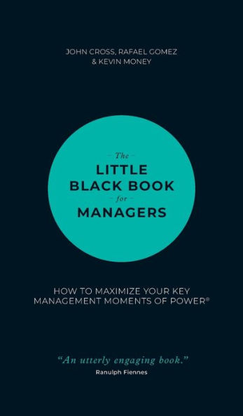The Little Black Book for Managers: How to Maximize Your Key Management Moments of Power