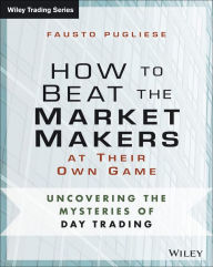 Title: How to Beat the Market Makers at Their Own Game: Uncovering the Mysteries of Day Trading, Author: Fausto Pugliese