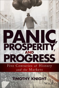 Title: Panic, Prosperity, and Progress: Five Centuries of History and the Markets, Author: Timothy Knight