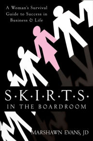 Title: S.K.I.R.T.S in the Boardroom: A Woman's Survival Guide to Success in Business and Life, Author: Marshawn Evans