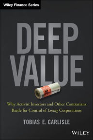 Title: Deep Value: Why Activist Investors and Other Contrarians Battle for Control of Losing Corporations, Author: Tobias E. Carlisle