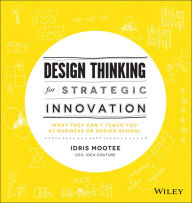 Title: Design Thinking for Strategic Innovation: What They Can't Teach You at Business or Design School, Author: Idris Mootee