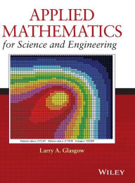 Title: Applied Mathematics for Science and Engineering / Edition 1, Author: Larry A. Glasgow