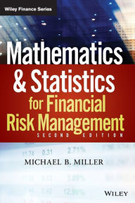 Title: Mathematics and Statistics for Financial Risk Management / Edition 2, Author: Michael B. Miller