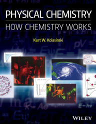 Title: Physical Chemistry: How Chemistry Works / Edition 1, Author: Kurt W. Kolasinski