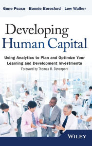 Title: Developing Human Capital: Using Analytics to Plan and Optimize Your Learning and Development Investments / Edition 1, Author: Gene Pease