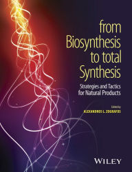 Title: From Biosynthesis to Total Synthesis: Strategies and Tactics for Natural Products, Author: Alexandros L. Zografos