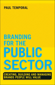 Title: Branding for the Public Sector: Creating, Building and Managing Brands People Will Value, Author: Paul Temporal