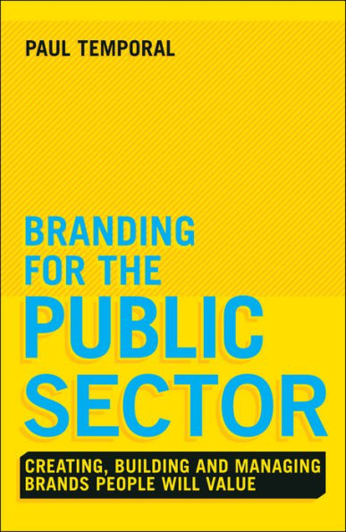 Branding for the Public Sector: Creating, Building and Managing Brands People Will Value