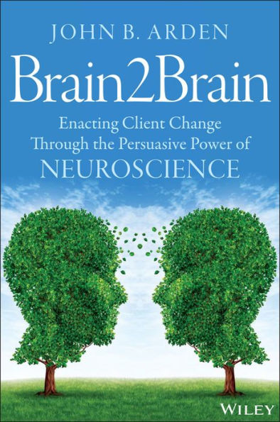 Brain2Brain: Enacting Client Change Through the Persuasive Power of Neuroscience / Edition 1