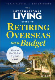 Title: The International Living Guide to Retiring Overseas on a Budget: How to Live Well on $25,000 a Year, Author: Suzan Haskins
