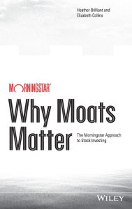 Title: Why Moats Matter: The Morningstar Approach to Stock Investing, Author: Heather Brilliant