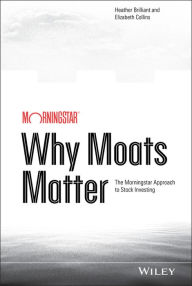 Title: Why Moats Matter: The Morningstar Approach to Stock Investing, Author: Heather Brilliant