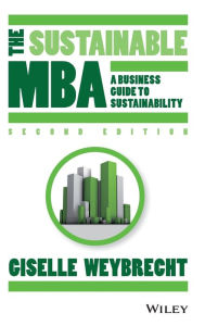 Title: The Sustainable MBA: A Business Guide to Sustainability / Edition 2, Author: Giselle Weybrecht