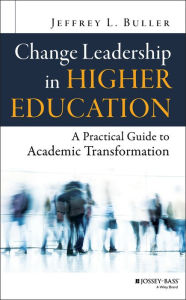 Title: Change Leadership in Higher Education: A Practical Guide to Academic Transformation, Author: Jeffrey L. Buller