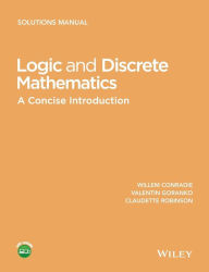 Title: Logic and Discrete Mathematics: A Concise Introduction, Solutions Manual / Edition 1, Author: Willem Conradie