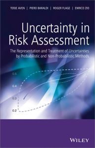 Title: Uncertainty in Risk Assessment: The Representation and Treatment of Uncertainties by Probabilistic and Non-Probabilistic Methods, Author: Terje Aven