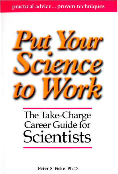 Put Your Science to Work: The Take-Charge Career Guide for Scientists