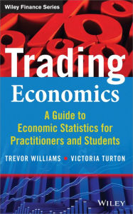 Title: Trading Economics: A Guide to Economic Statistics for Practitioners and Students, Author: Trevor Williams