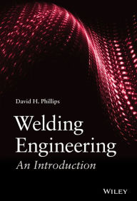 Title: Welding Engineering: An Introduction / Edition 1, Author: David H. Phillips