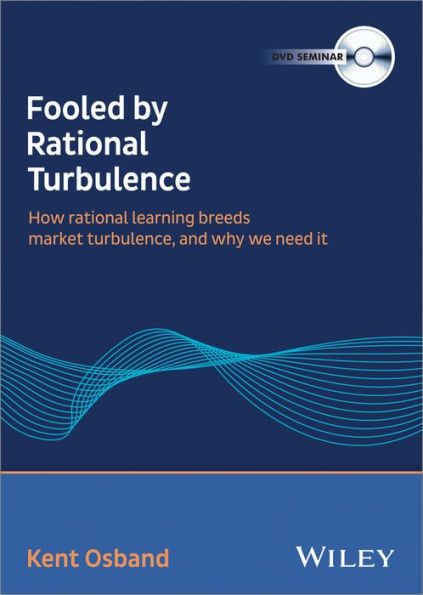 Fooled by Rational Turbulence: How Rational Learning Breeds Market Turbulence, and Why We Need It / Edition 1