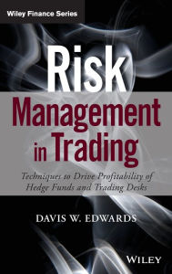 Title: Risk Management in Trading: Techniques to Drive Profitability of Hedge Funds and Trading Desks / Edition 1, Author: Davis Edwards