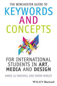 Title: The Winchester Guide to Keywords and Concepts for International Students in Art, Media and Design / Edition 1, Author: Annie Makhoul