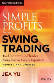 Title: Simple Profits from Swing Trading: The UndergroundTrader Swing Trading System Explained, Author: Jea Yu