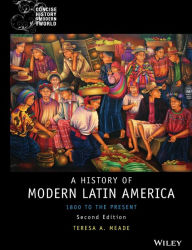 Title: History of Modern Latin America: 1800 to the Present / Edition 2, Author: Teresa A. Meade