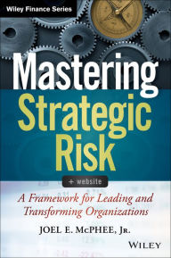 Title: Mastering Strategic Risk: A Framework for Leading and Transforming Organizations, Author: Joel E. McPhee Jr.