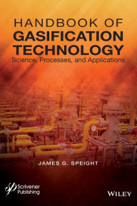 Title: Handbook of Gasification Technology: Science, Processes, and Applications / Edition 1, Author: James G. Speight