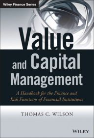 Title: Value and Capital Management: A Handbook for the Finance and Risk Functions of Financial Institutions, Author: Thomas C. Wilson