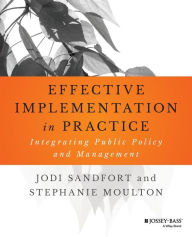 Title: Effective Implementation In Practice: Integrating Public Policy and Management / Edition 1, Author: Jodi Sandfort