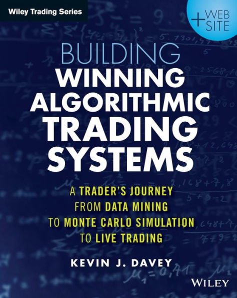 Building Winning Algorithmic Trading Systems, + Website: A Trader's Journey From Data Mining to Monte Carlo Simulation to Live Trading / Edition 1